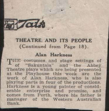 Sakuntala, text:
															aut
THEATRE AND ITS PEOPLE
(Continued from Page 18).
Alan Harkness
THE costumes and stage settings of
"Sakuntala" and the Abbey Theatre plays which are being presented at the Playhouse this week are the
work of
Alan Harkness, who is also
playing parts in four of the productions. Harkness is a young painter of consid- erable enterprise and promise, and comes from Perth, where his father is manager of the Western Australian
Bank.
															